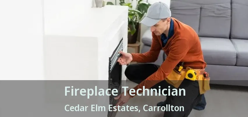 Fireplace Technician Cedar Elm Estates, Carrollton - TX