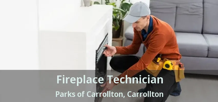 Fireplace Technician Parks of Carrollton, Carrollton - TX