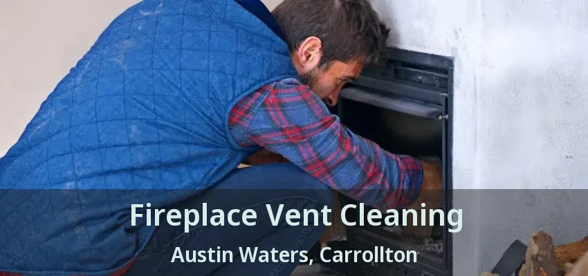 Fireplace Vent Cleaning Austin Waters, Carrollton - TX