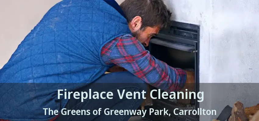 Fireplace Vent Cleaning The Greens of Greenway Park, Carrollton - TX
