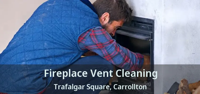 Fireplace Vent Cleaning Trafalgar Square, Carrollton - TX