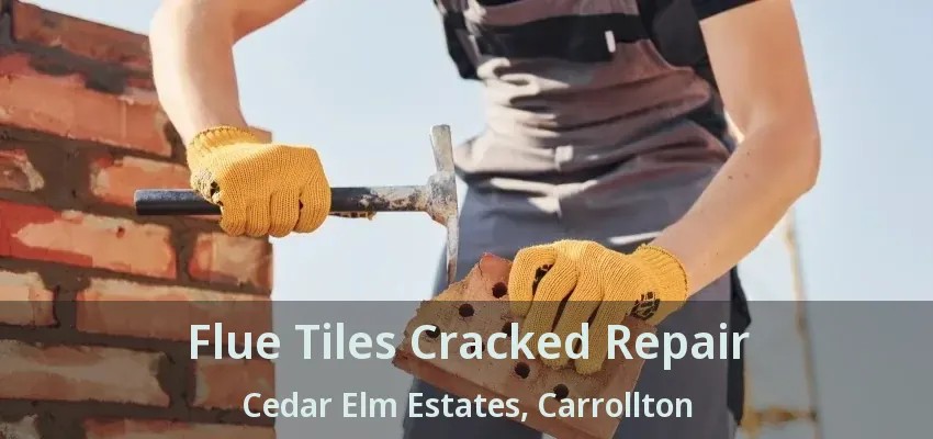 Flue Tiles Cracked Repair Cedar Elm Estates, Carrollton - TX