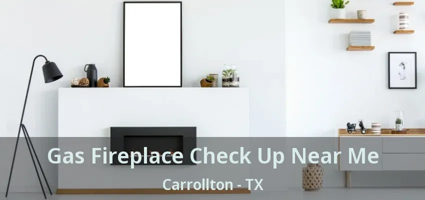Gas Fireplace Check Up Near Me Carrollton - TX