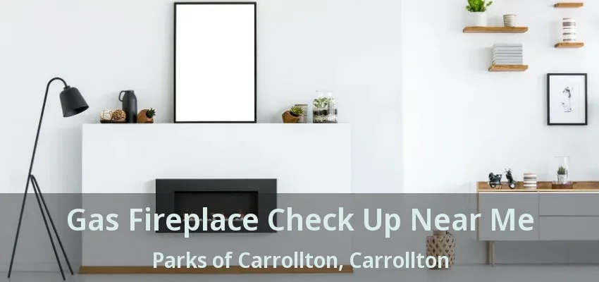 Gas Fireplace Check Up Near Me Parks of Carrollton, Carrollton - TX
