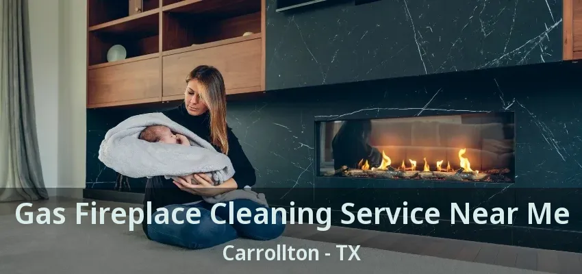 Gas Fireplace Cleaning Service Near Me Carrollton - TX