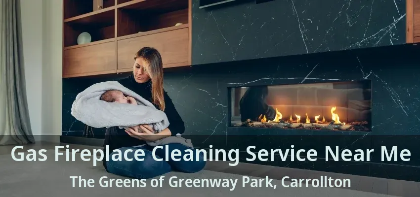 Gas Fireplace Cleaning Service Near Me The Greens of Greenway Park, Carrollton - TX