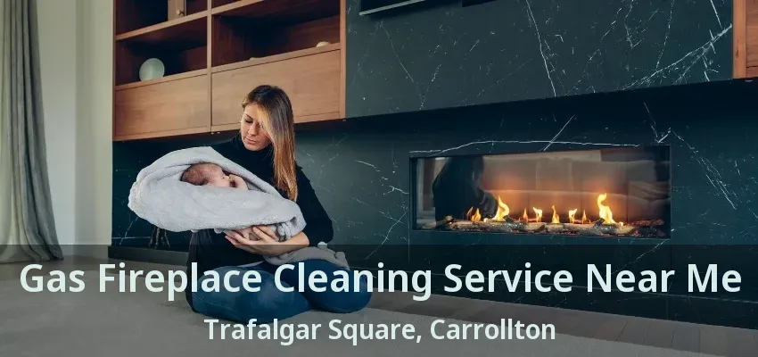 Gas Fireplace Cleaning Service Near Me Trafalgar Square, Carrollton - TX