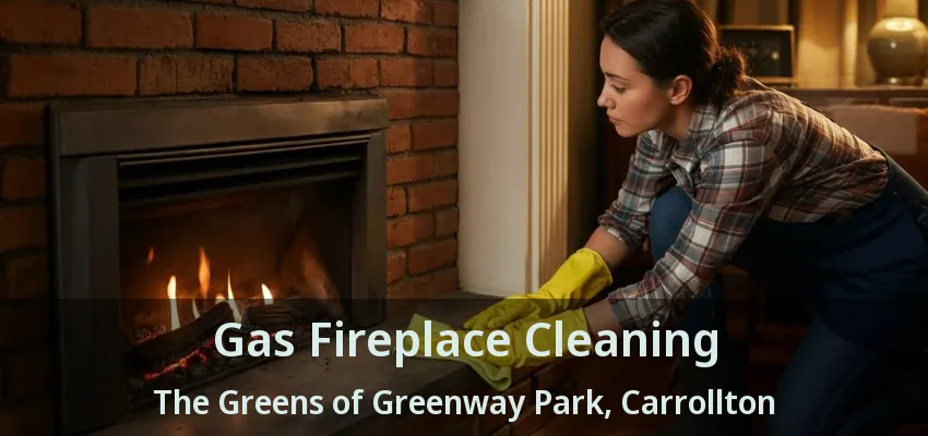 Gas Fireplace Cleaning The Greens of Greenway Park, Carrollton - TX