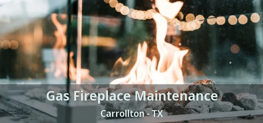 Gas Fireplace Maintenance Carrollton - TX
