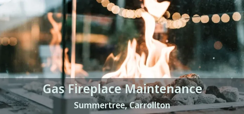 Gas Fireplace Maintenance Summertree, Carrollton - TX
