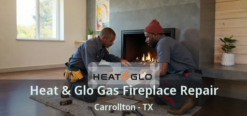 Heat & Glo Gas Fireplace Repair Carrollton - TX