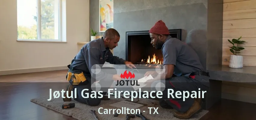 Jøtul Gas Fireplace Repair Carrollton - TX