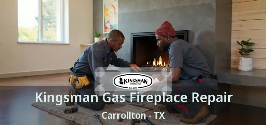 Kingsman Gas Fireplace Repair Carrollton - TX
