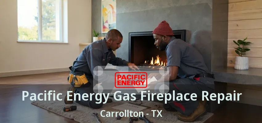 Pacific Energy Gas Fireplace Repair Carrollton - TX