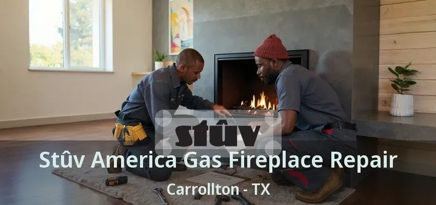 Stûv America Gas Fireplace Repair Carrollton - TX