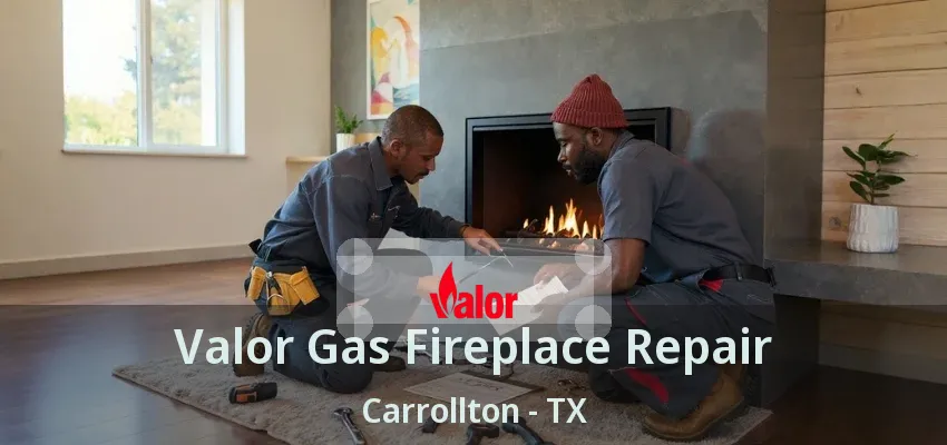 Valor Gas Fireplace Repair Carrollton - TX