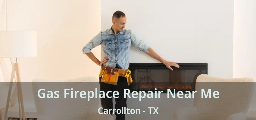 Gas Fireplace Repair Near Me Carrollton - TX