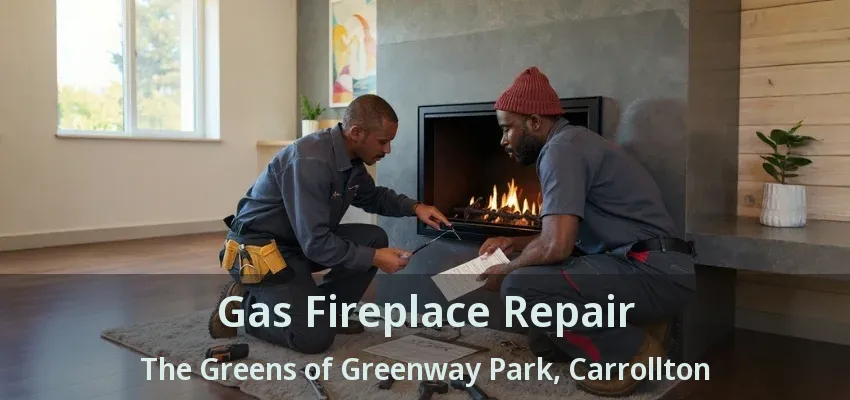 Gas Fireplace Repair The Greens of Greenway Park, Carrollton - TX