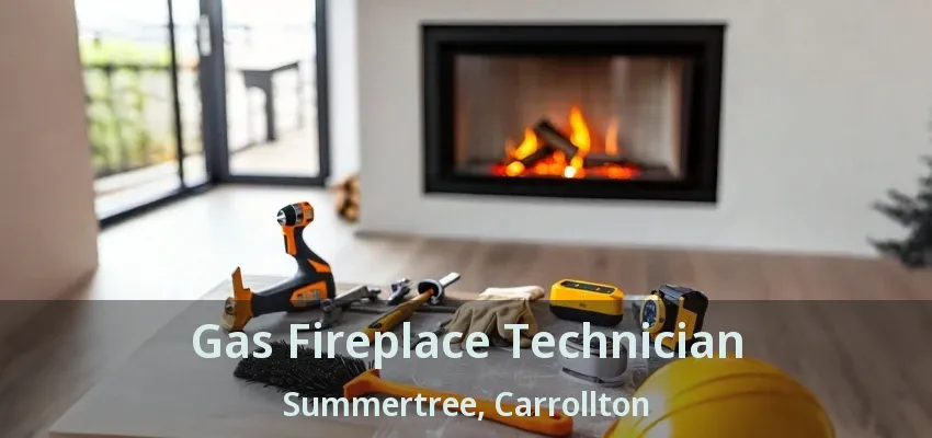 Gas Fireplace Technician Summertree, Carrollton - TX