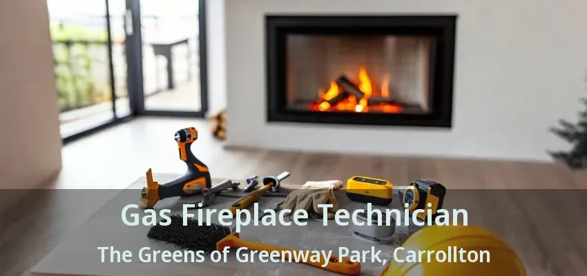 Gas Fireplace Technician The Greens of Greenway Park, Carrollton - TX