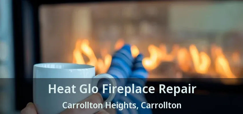 Heat Glo Fireplace Repair Carrollton Heights, Carrollton - TX