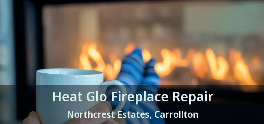 Heat Glo Fireplace Repair Northcrest Estates, Carrollton - TX