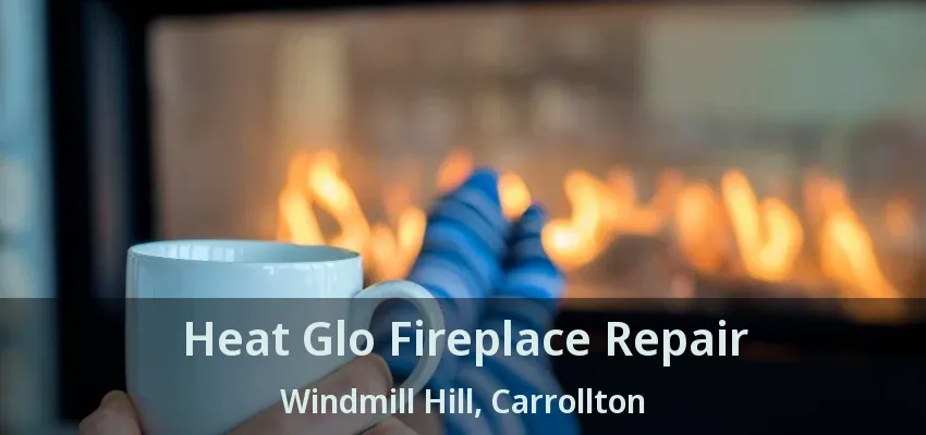 Heat Glo Fireplace Repair Windmill Hill, Carrollton - TX