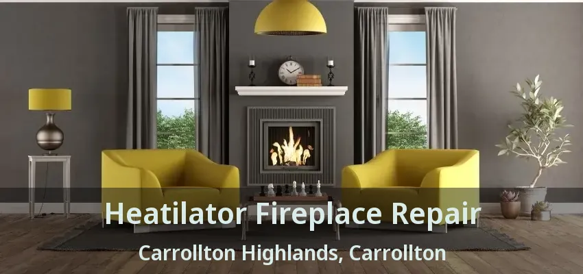 Heatilator Fireplace Repair Carrollton Highlands, Carrollton - TX