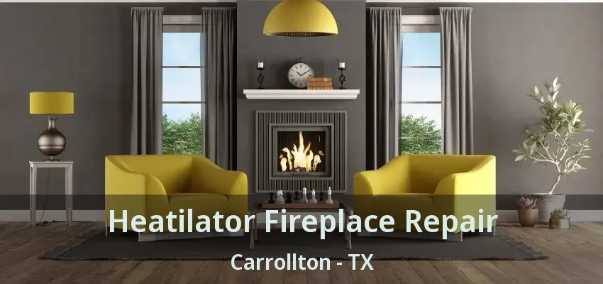 Heatilator Fireplace Repair Carrollton - TX