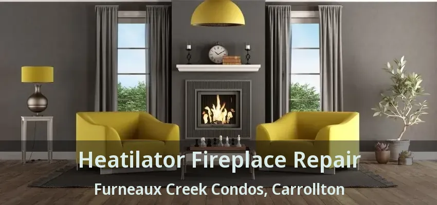 Heatilator Fireplace Repair Furneaux Creek Condos, Carrollton - TX