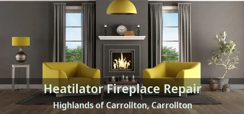 Heatilator Fireplace Repair Highlands of Carrollton, Carrollton - TX