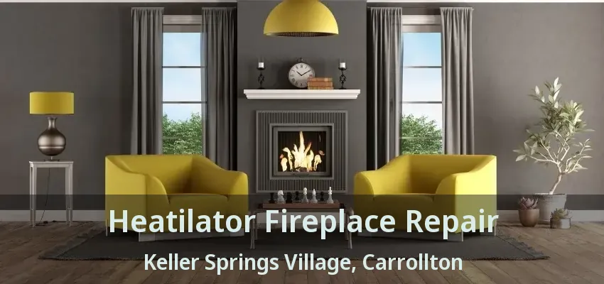 Heatilator Fireplace Repair Keller Springs Village, Carrollton - TX