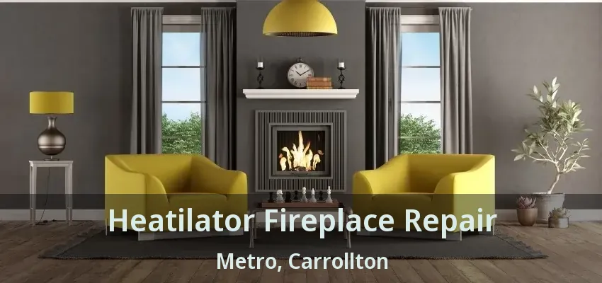 Heatilator Fireplace Repair Metro, Carrollton - TX
