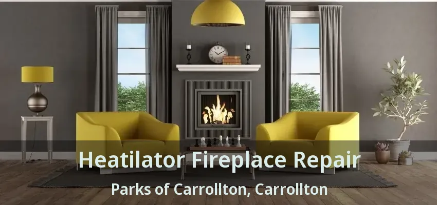 Heatilator Fireplace Repair Parks of Carrollton, Carrollton - TX