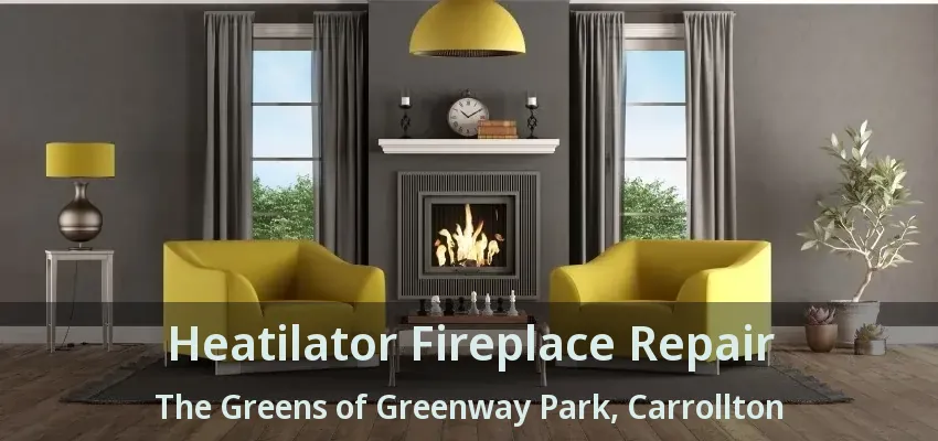 Heatilator Fireplace Repair The Greens of Greenway Park, Carrollton - TX