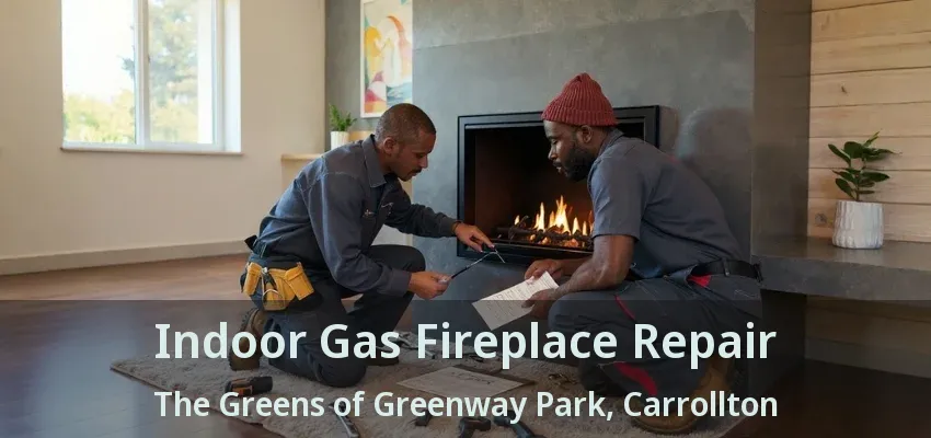 Indoor Gas Fireplace Repair The Greens of Greenway Park, Carrollton - TX