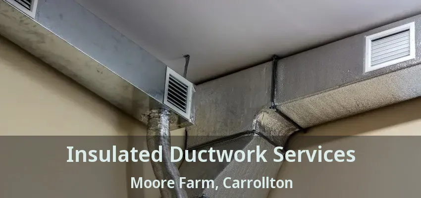 Insulated Ductwork Services Moore Farm, Carrollton - TX