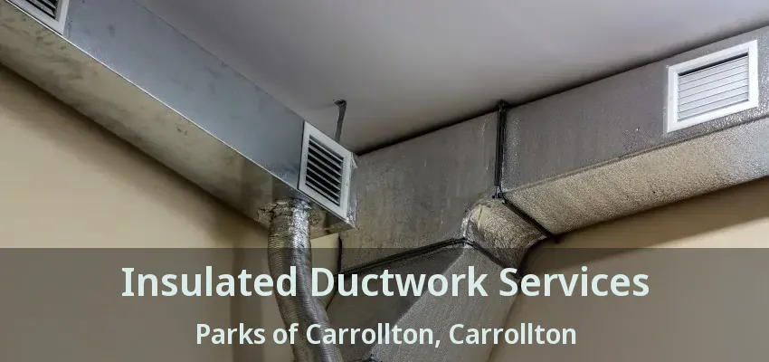 Insulated Ductwork Services Parks of Carrollton, Carrollton - TX