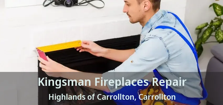 Kingsman Fireplaces Repair Highlands of Carrollton, Carrollton - TX