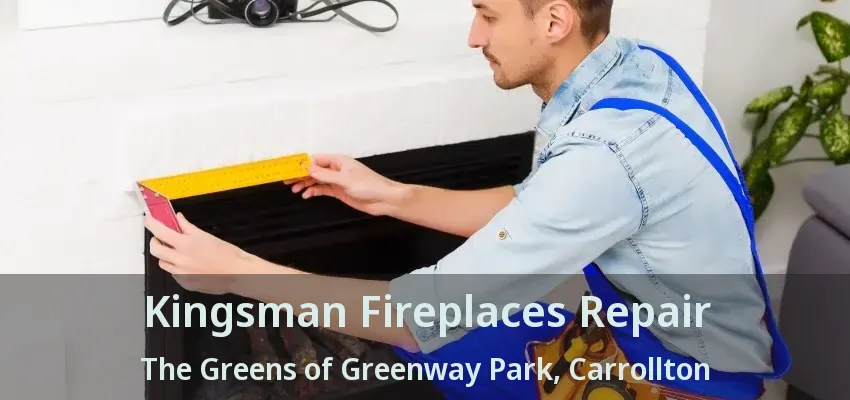 Kingsman Fireplaces Repair The Greens of Greenway Park, Carrollton - TX
