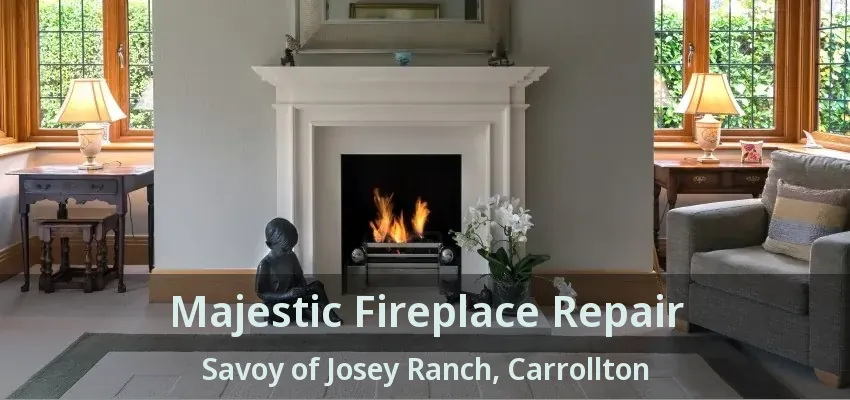 Majestic Fireplace Repair Savoy of Josey Ranch, Carrollton - TX
