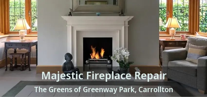 Majestic Fireplace Repair The Greens of Greenway Park, Carrollton - TX