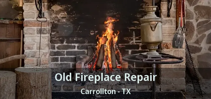 Old Fireplace Repair Carrollton - TX