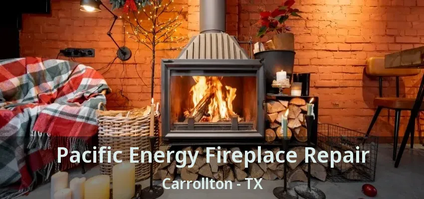 Pacific Energy Fireplace Repair Carrollton - TX