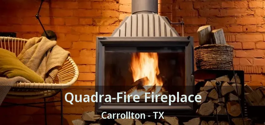 Quadra-Fire Fireplace Carrollton - TX