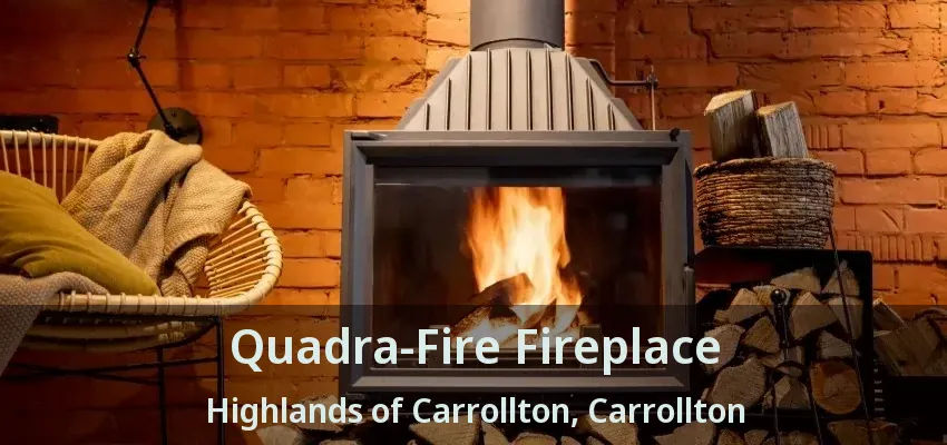 Quadra-Fire Fireplace Highlands of Carrollton, Carrollton - TX