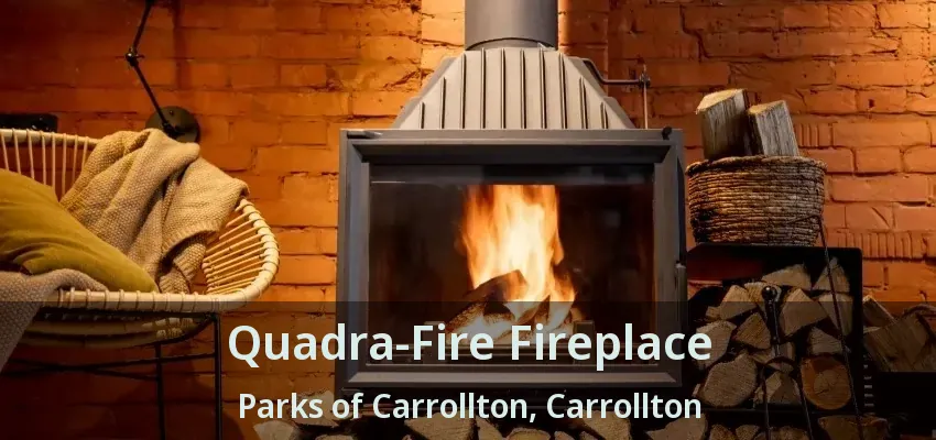 Quadra-Fire Fireplace Parks of Carrollton, Carrollton - TX