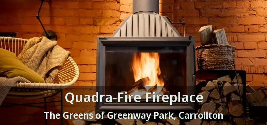 Quadra-Fire Fireplace The Greens of Greenway Park, Carrollton - TX