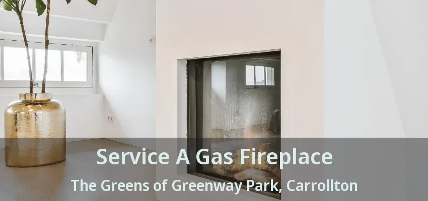 Service A Gas Fireplace The Greens of Greenway Park, Carrollton - TX