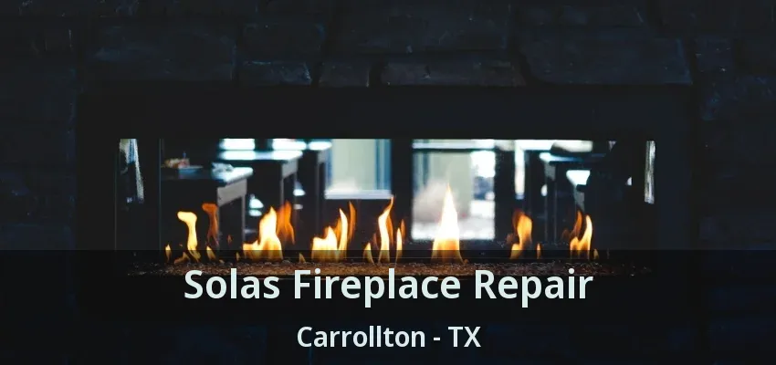 Solas Fireplace Repair Carrollton - TX